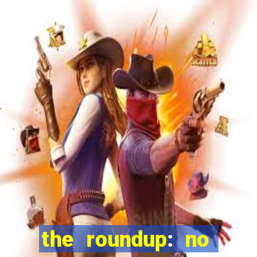 the roundup: no way out download